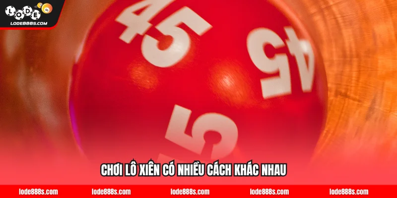 Chơi lô xiên có nhiều cách khác nhau